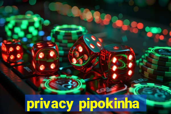 privacy pipokinha